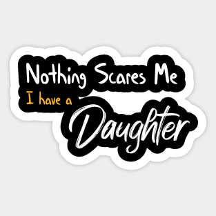 Nothing Scares Me I have A Daughter Funny Quote Sticker